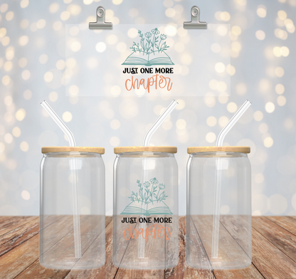 'JUST ONE MORE CHAPTER' ~ 16oz Glass cup