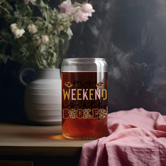 'MY WEEKEND IS ALL BOOKED' ~ 16oz Glass cup